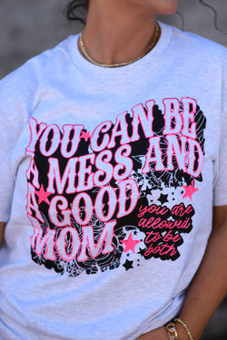 You Can Be A Mess And A Good Mom Tee