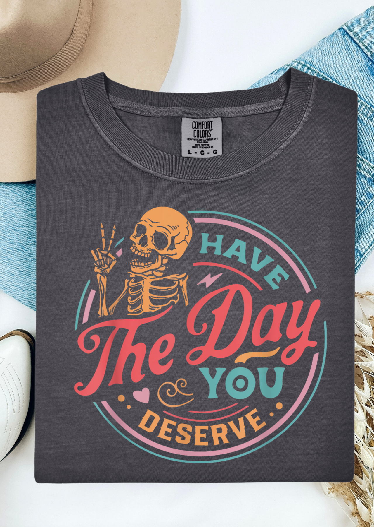 Have The Day You Deserve Comfort Colors  T-Shirt