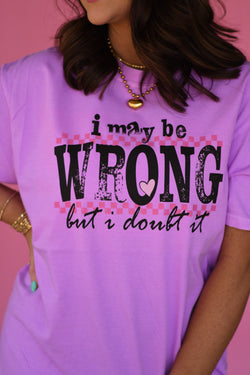 I May Be Wrong But I Doubt It Tee