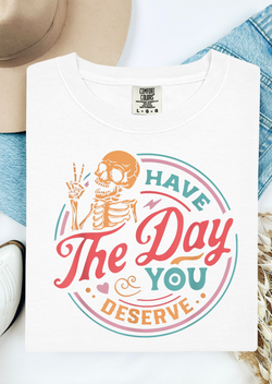 Have The Day You Deserve Comfort Colors  T-Shirt