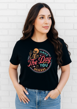 Have The Day You Deserve Comfort Colors  T-Shirt