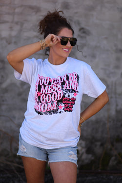 You Can Be A Mess And A Good Mom Tee