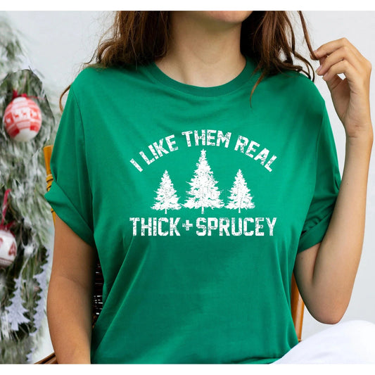 I Like Them Real Thick & Sprucey  Graphic Tee